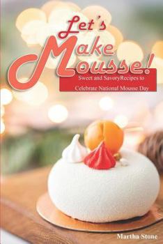 Paperback Let's Make Mousse!: Sweet and Savory Recipes to Celebrate National Mousse Day Book