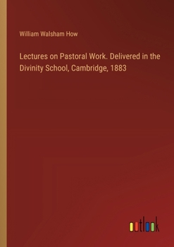 Paperback Lectures on Pastoral Work. Delivered in the Divinity School, Cambridge, 1883 Book