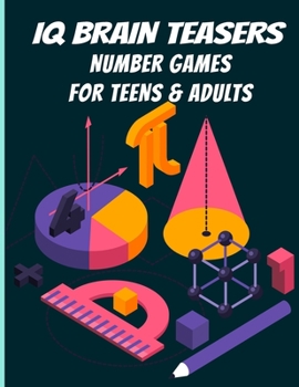 Paperback IQ Brain Teasers Number Games For Teens & Adults: Challenge Yourself; Exercise Your Mind; Mathematical Riddles To Test intelligence With Solutions and Book