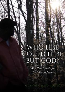 Paperback Who Else Could It Be But God?: My Relationships Led Me to Him Book