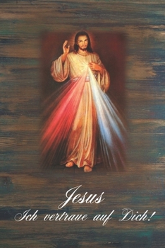 Jesus ich vertraue auf Dich!: Notizbuch, 134 Seiten mit Jesus Motiv, liniert, A5, Softcover, Geschenkidee f�r Katholiken & Christen