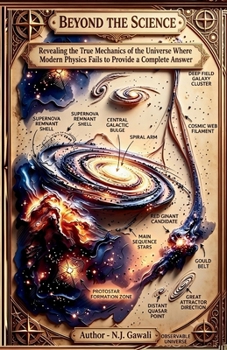 Beyond the Science: Revealing the True Mechanics of the Universe Where Modern Physics Fails to Provide a Complete Answer