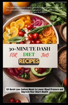 30-MINUTE DASH DIET RECIPES FOR TWO: 101 Quick Low-Sodium Meals to Lower Blood Pressure and Improve Your Heart Health B0CN4MR97N Book Cover