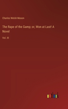 Hardcover The Rape of the Gamp; or, Won at Last! A Novel: Vol. III Book