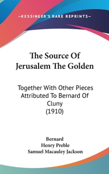 Hardcover The Source Of Jerusalem The Golden: Together With Other Pieces Attributed To Bernard Of Cluny (1910) Book