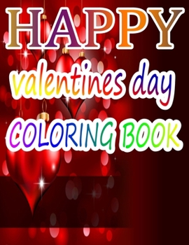 Happy Valentine Day Coloring Book: An Adult Coloring Book with Beautiful Flowers, Adorable Animals, and Romantic Heart Designs