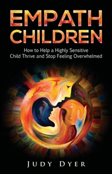 Paperback Empath Children: How to Help a Highly Sensitive Child Thrive and Stop Feeling Overwhelmed Book