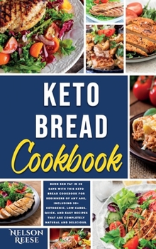 Keto Bread Cookbook: Burn 5kg Fat in 30 Days with this Keto Bread Cookbook for Beginners of any Age, including 30+ Ketogenic, Low Carbs, Quick, and ... that are Completely Natural and Delicious.