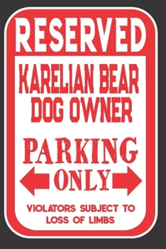 Reserved Karelian Bear Dog Owner Parking Only. Violators Subject To Loss Of Limbs: Blank Lined Notebook To Write In | Funny Gift For Karelian Bear Dog Lovers