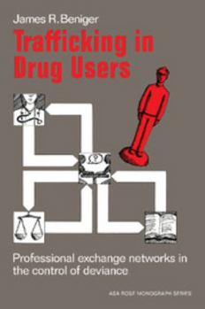 Trafficking in Drug Users: Professional Exchange Networks in the Control of Deviance - Book  of the American Sociological Association Rose Monographs
