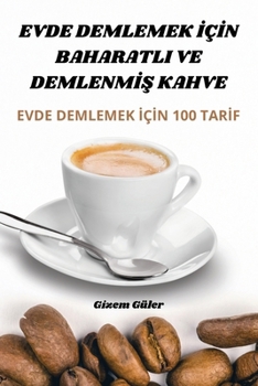 Paperback Evde Demlemek &#304;ç&#304;n Baharatli Ve Demlenm&#304;&#350; Kahve [Turkish] Book