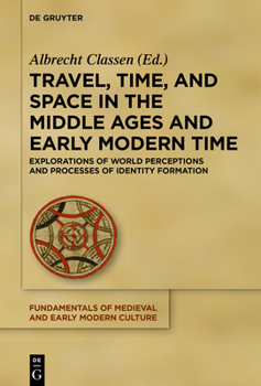 Hardcover Travel, Time, and Space in the Middle Ages and Early Modern Time: Explorations of World Perceptions and Processes of Identity Formation Book