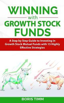 Paperback Winning with Growth Stock Funds: A Step by Step Guide to Investing in Growth Stock Mutual Funds with 15 Highly Effective Strategies Book