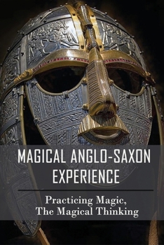 Paperback Magical Anglo-Saxon Experience: Practicing Magic, The Magical Thinking: History Of Anglo-Saxon England Book