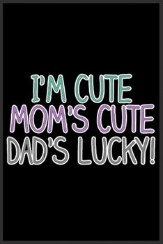 I'm cute mom's cute dad's lucky!: A Cute Notebook for Kids (as a gift) …. with more than 100 lined page - Composition Size (6*9)
