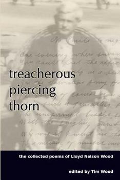 Paperback Treacherous Piercing Thorn: The Collected Poems of Lloyd Nelson Wood Book