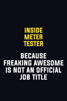 Paperback Inside Meter Tester Because Freaking Awesome Is Not An Official Job Title: Motivational Career Pride Quote 6x9 Blank Lined Job Inspirational Notebook Book