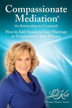 Paperback Compassionate Mediation For Relationships at a Crossroad: How to Add Passion to Your Marriage or Compassion to Your Divorce Book