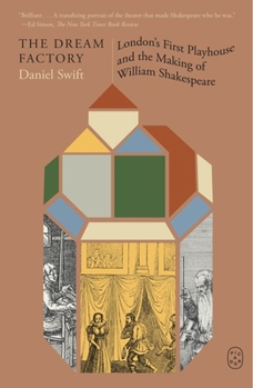 The Dream Factory: London's First Playhouse and the Making of William Shakespeare