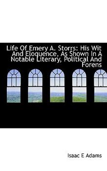 Paperback Life of Emery A. Storrs: His Wit and Eloquence, as Shown in a Notable Literary, Political and Forens Book