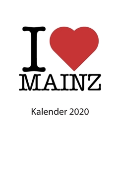 I love Mainz Kalender 2020: I love Mainz Kalender 2020 Tageskalender 2020 Wochenkalender 2020 Terminplaner 2020 53 Seiten 6x9 Zoll ca. DIN A5