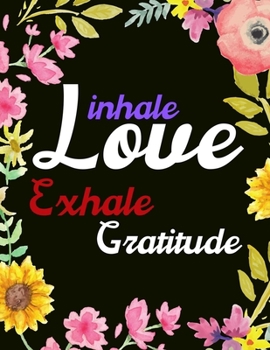 Inhale Love Exhale Gratitude: A 52 Week Guide To Cultivate An Attitude Of Gratitude: Gratitude journal ... Find happiness & peach in 5 minute a day