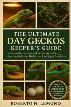 THE ULTIMATE DAY GECKOS KEEPER’S GUIDE: A Comprehensive Manual for Enclosure Design, Nutrition, Behavior, Health, and Breeding of Day Geckos