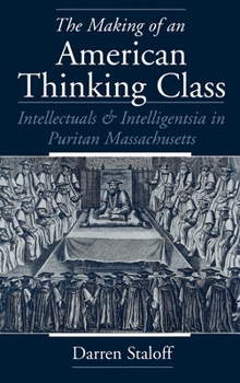 Hardcover The Making of an American Thinking Class: Intellectuals and Intelligentsia in Puritan Massachusetts Book