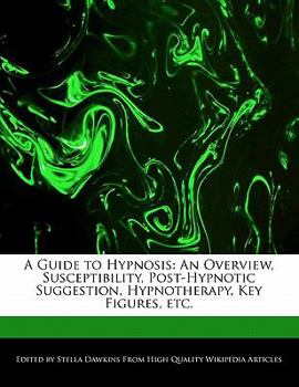 A Guide to Hypnosis : An Overview, Susceptibility, Post-Hypnotic Suggestion, Hypnotherapy, Key Figures, Etc