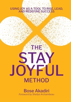 Stay Joyful Method : Using Joy As a Tool to Rise, Lead, and Redefine Success