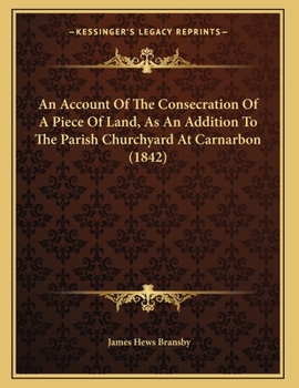 Paperback An Account Of The Consecration Of A Piece Of Land, As An Addition To The Parish Churchyard At Carnarbon (1842) Book