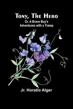 Paperback Tony, the Hero; Or, A Brave Boy's Adventures with a Tramp Book