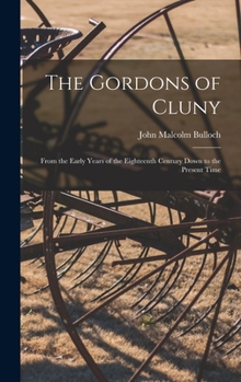 Hardcover The Gordons of Cluny: From the Early Years of the Eighteenth Century Down to the Present Time Book