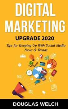 Paperback Digital Marketing UPGRADE 2020: 6 Tips for Keeping Up With Social Media News & Trends Book
