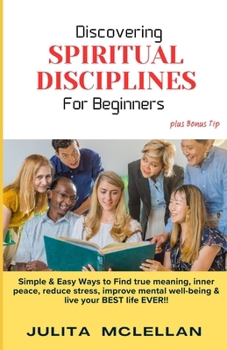 Paperback Discovering SPIRITUAL DISCIPLINES For Beginners: Simple & Easy ways to Find true meaning, inner peace, reduce stress, improve mental well-being and li Book