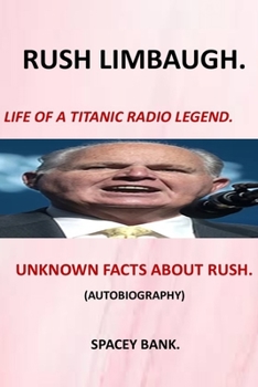 RUSH LIMBAUGH: LIFE OF A TITANIC RADIO LEGEND: STORIES ABOUT RUSH LIMBAUGH BIOGRAPHY OF RUSH TALK RADIO RUSH LIMBAUGH REPUBLICAN KING MAKERS RUSH ... RUSH RADIO REVOLUTION IN AMERICA RUSH LIMBAUG