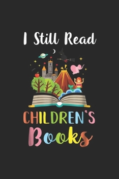I Still Read Children's Books: I Still Read Children's Books Funny Reading Book  Journal/Notebook Blank Lined Ruled 6x9 100 Pages