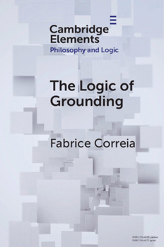 The Logic of Grounding (Elements in Philosophy and Logic)