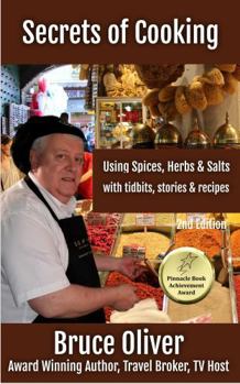 Secrets of Cooking Using Spices, Herbs & Salts with Tidbits, Stories and Recipes (Bruce Oliver's Travel Series)