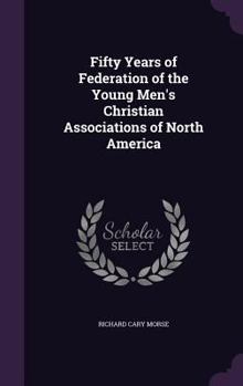 Hardcover Fifty Years of Federation of the Young Men's Christian Associations of North America Book