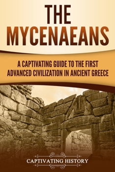 Paperback The Mycenaeans: A Captivating Guide to the First Advanced Civilization in Ancient Greece Book