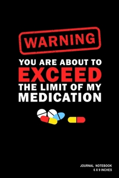 Warning You Are About To Exceed The Limit Of My Medication: Notebook, Journal, Or Diary  | 110 Blank Lined Pages | 6" X 9" | Matte Finished Soft Cover
