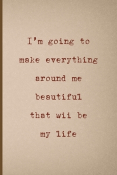 I'm Going To Make Everything Around Me Beautiful, That Will Be My Life: Notebook Journal Composition Blank Lined Diary Notepad 120 Pages Paperback Pink And Brown Texture Steampunk