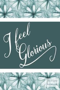 Paperback I Feel Glorious - Dot Grid Notebook: Sch Book