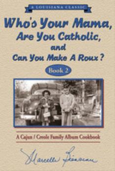 Hardcover Who's Your Mama, Are You Catholic, and Can You Make a Roux? Book 2: A Cajun/Creole Family Album Cookbook Book