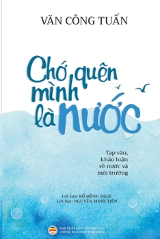 Chớ quên mình là nước : Tạp văn - Khảo luận về Nước và Môi trường