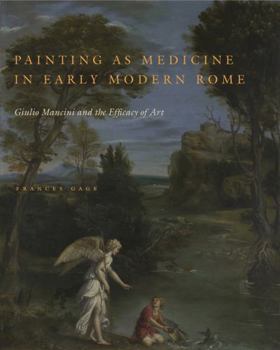 Hardcover Painting as Medicine in Early Modern Rome: Giulio Mancini and the Efficacy of Art Book