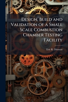 Paperback Design, Build and Validation of a Small Scale Combustion Chamber Testing Facility Book