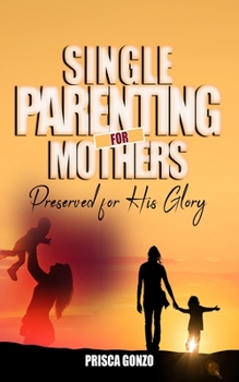 Paperback Single Parenting for Mothers: Preserved for His Glory Book