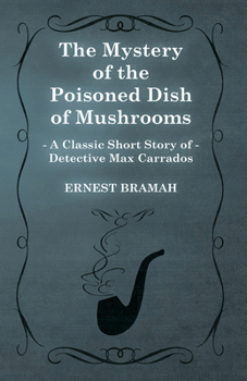 Paperback The Mystery of the Poisoned Dish of Mushrooms (a Classic Short Story of Detective Max Carrados) Book
